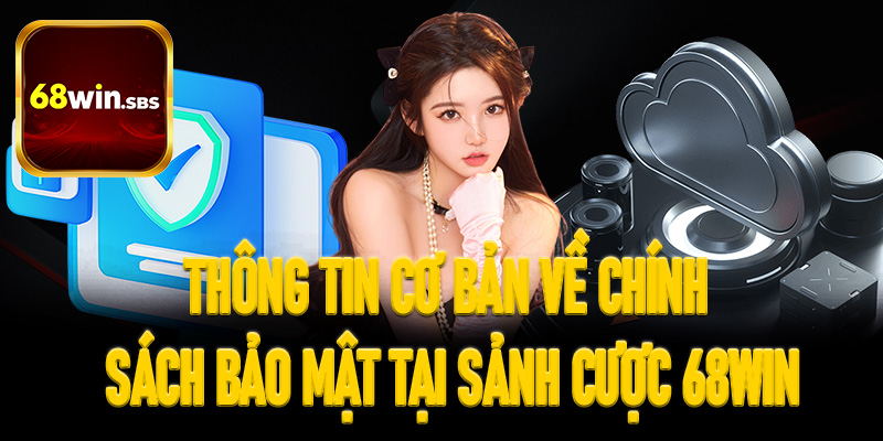 Thông tin cơ bản về chính sách bảo mật tại sảnh cược 68win