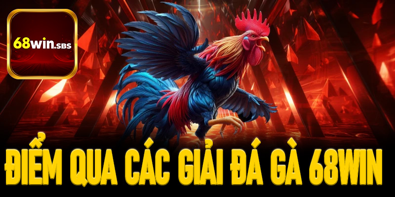 Điểm qua các giải đá gà 68Win nổi tiếng bậc nhất
