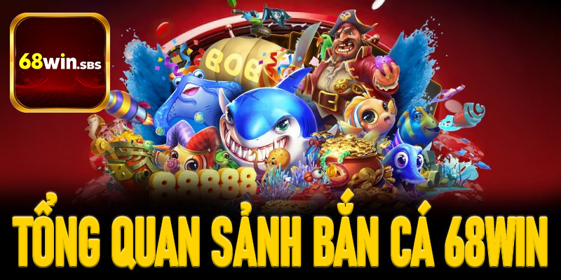 Khám phá tổng quan sảnh bắn cá 68win