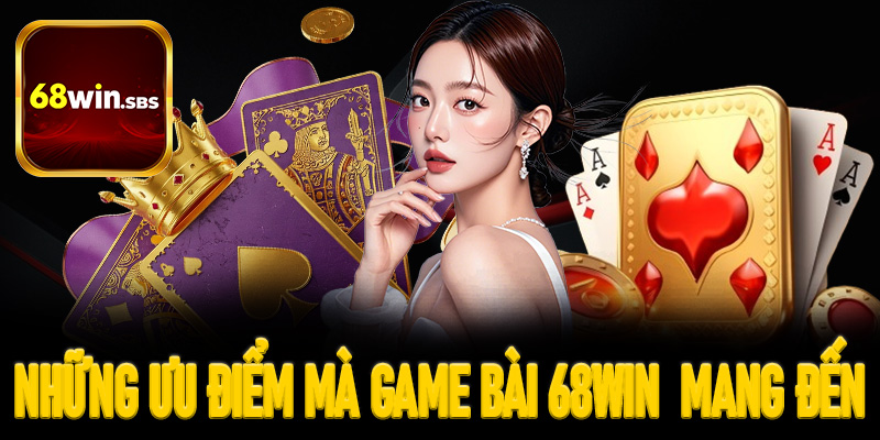 Những ưu điểm mà game bài 68win mang đến cho người chơi
