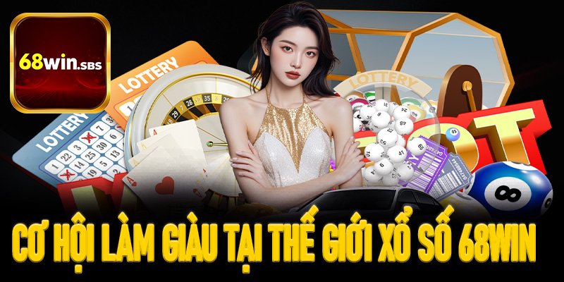 Hàng trăm cơ hội làm giàu tại thế giới xổ số 68win