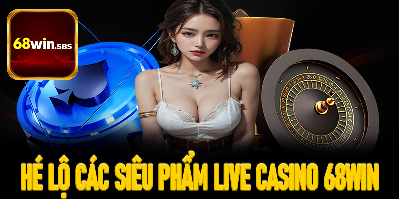 Hé lộ các siêu phẩm game cá cược tại sảnh live casino 68Win