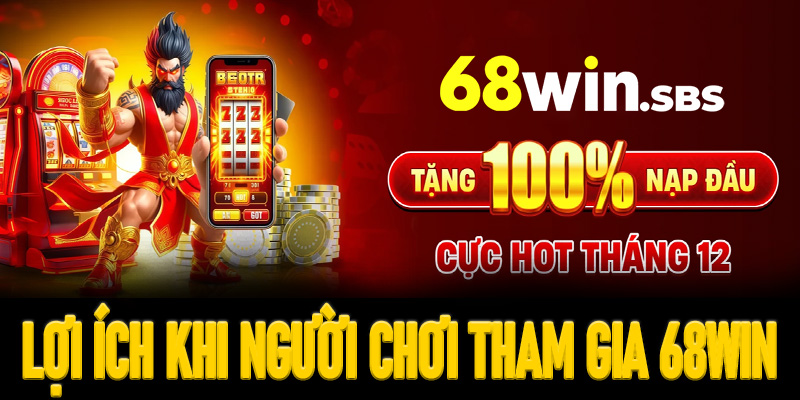 Lợi ích khi người chơi tiến hành tham gia 68Win
