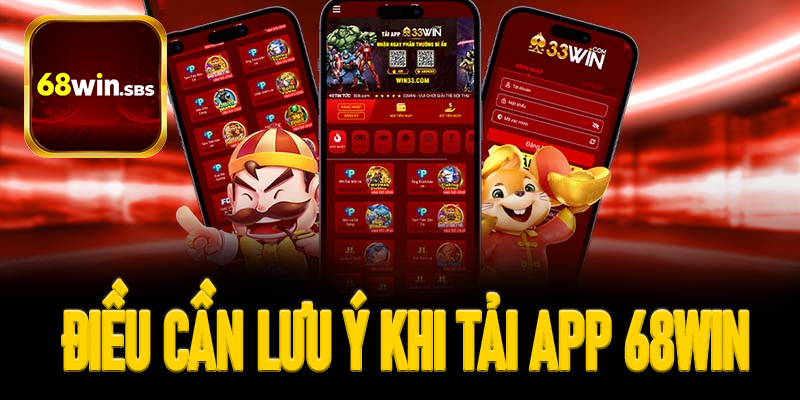 Những điều cần lưu ý khi tải app 68win