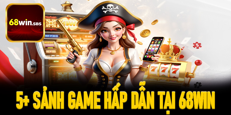 5+ sảnh game hấp dẫn tại 68win người chơi không nên bỏ lỡ