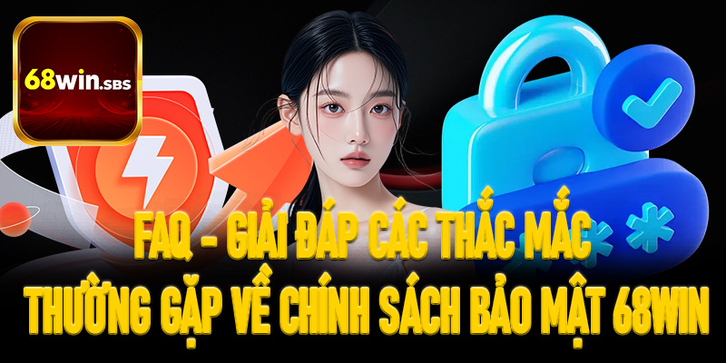 FAQ - Giải đáp các thắc mắc thường gặp về chính sách bảo mật 68win