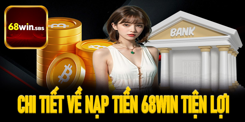Hướng dẫn chi tiết về nạp tiền 68win tiện lợi