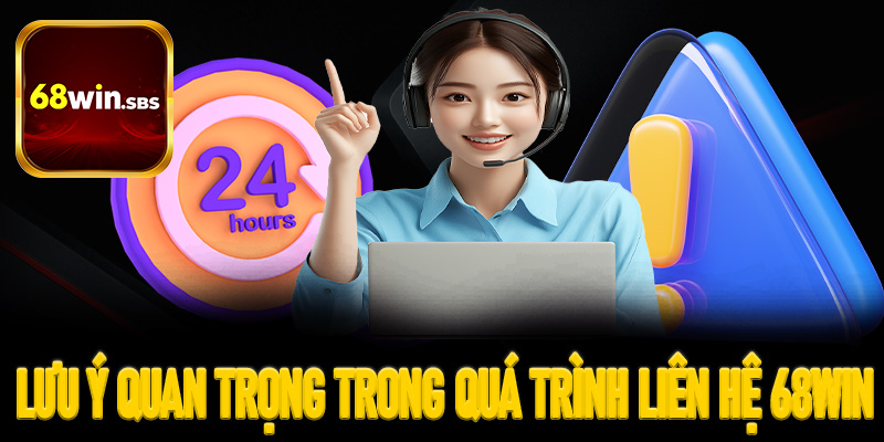 Lưu ý quan trọng trong quá trình liên hệ 68Win cho hội viên